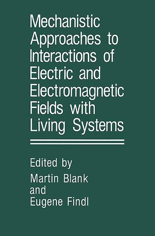 Mechanistic Approaches to Interactions of Electric and Electromagnetic Fields with Living Systems