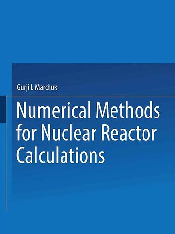 ЧИСЛЕННЫЕ МЕТОДЫ РАСЧЕТА ЯДЕРНЫХ РЕАКТОРОВ / Chislennye Metody Rascheta Yadernykh Reaktorov / Numerical Methods for Nuclear Reactor Calculations