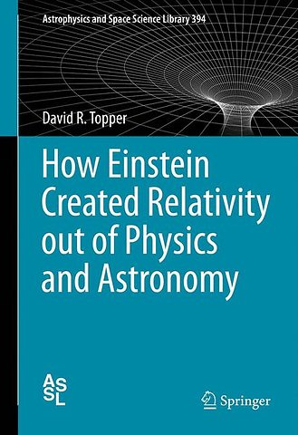 How Einstein Created Relativity out of Physics and Astronomy