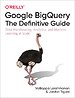 Google BigQuery: The Definitive Guide Google BigQuery: The Definitive Guide