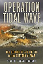 Operation Tidal Wave : The Bloodiest Air Battle in the History of War