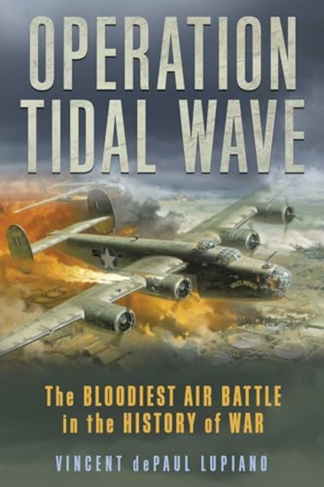 Operation Tidal Wave : The Bloodiest Air Battle in the History of War