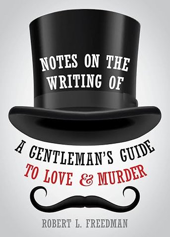 Notes on the Writing of A Gentleman's Guide to Love and Murder