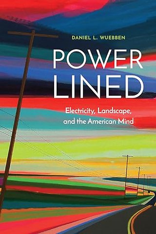 Power–Lined – Electricity, Landscape, and the American Mind