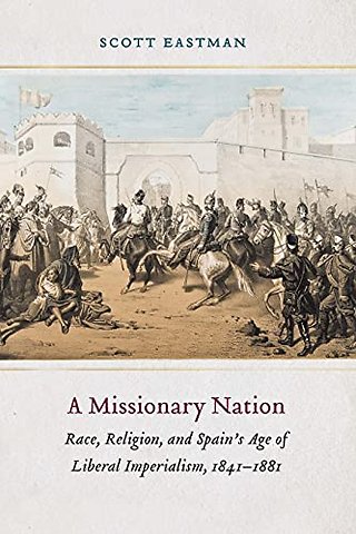 A Missionary Nation – Race, Religion, and Spain`s Age of Liberal Imperialism, 1841–1881