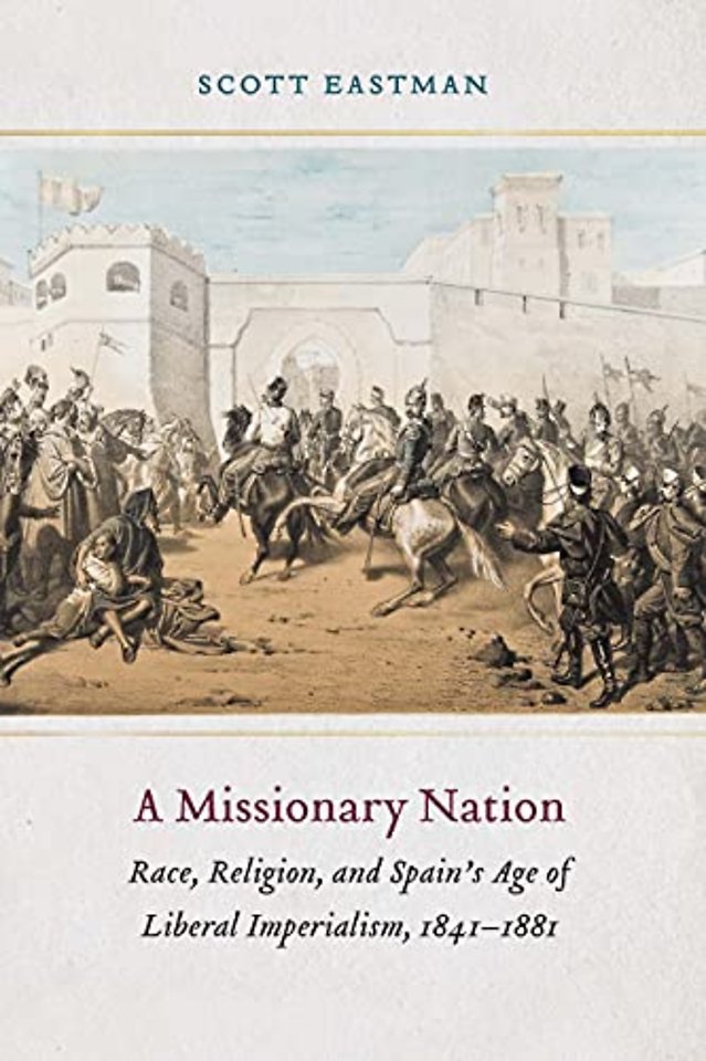 A Missionary Nation – Race, Religion, and Spain`s Age of Liberal Imperialism, 1841–1881
