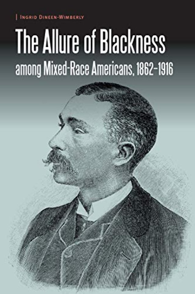 The Allure of Blackness Among Mixed–Race Americans, 1862–1916