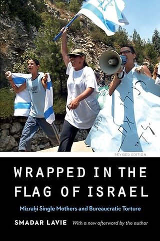 Wrapped in the Flag of Israel – Mizrahi Single Mothers and Bureaucratic Torture, Revised Edition