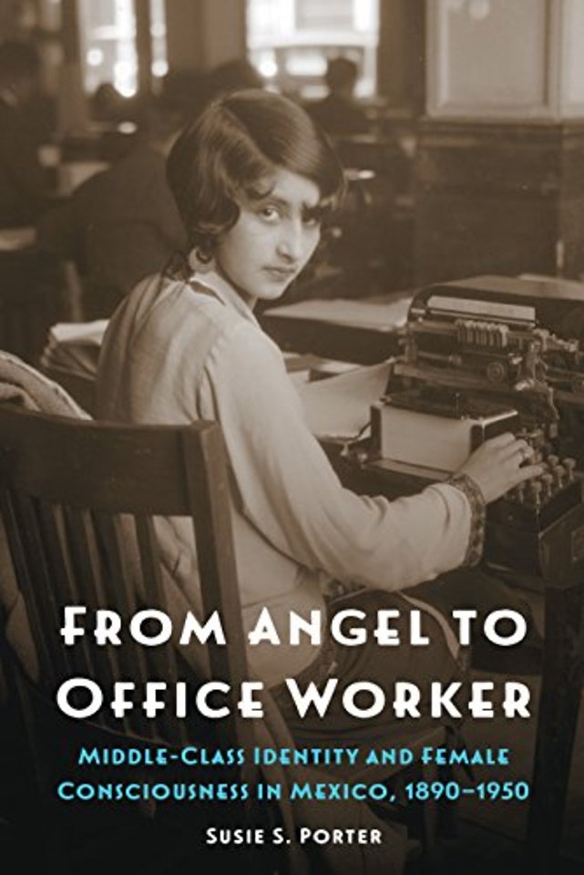 From Angel to Office Worker – Middle–Class Identity and Female Consciousness in Mexico, 1890–1950