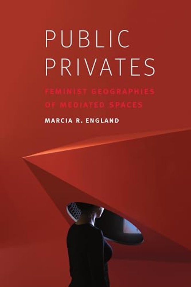 Public Privates – Feminist Geographies of Mediated Spaces