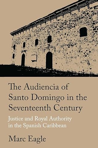 The Audiencia of Santo Domingo in the Seventeent – Justice and Royal Authority in the Spanish Caribbean