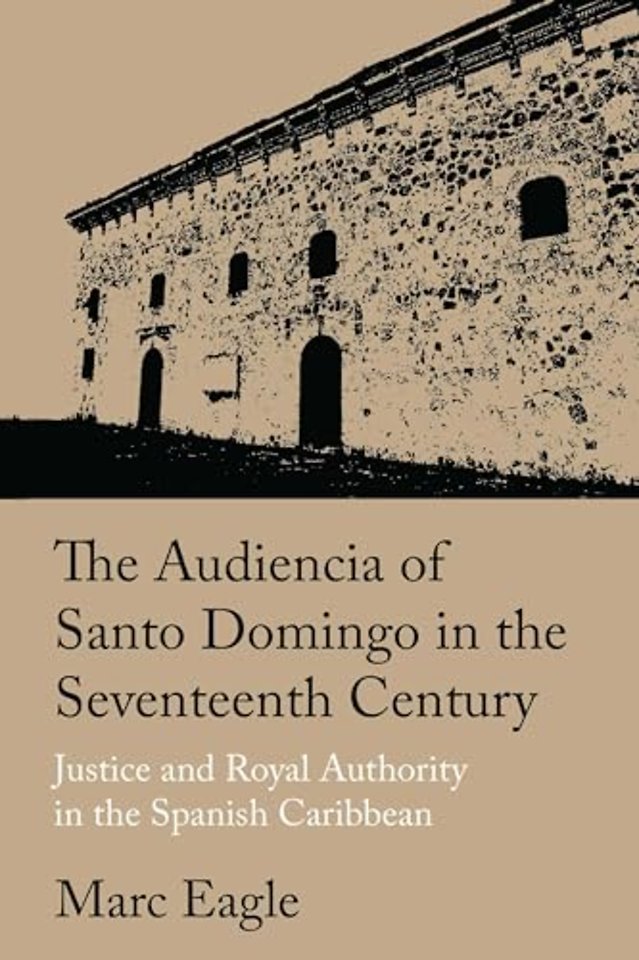 The Audiencia of Santo Domingo in the Seventeent – Justice and Royal Authority in the Spanish Caribbean