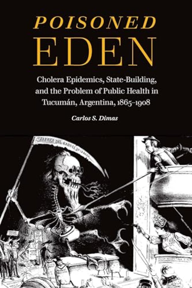 Poisoned Eden – Cholera Epidemics, State–Building, and the Problem of Public Health in Tucumán, Argentina, 1865–1908