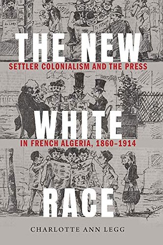 The New White Race – Settler Colonialism and the Press in French Algeria, 1860–1914