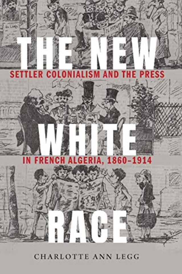 The New White Race – Settler Colonialism and the Press in French Algeria, 1860–1914