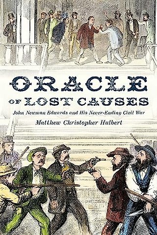 Oracle of Lost Causes – John Newman Edwards and His Never–Ending Civil War