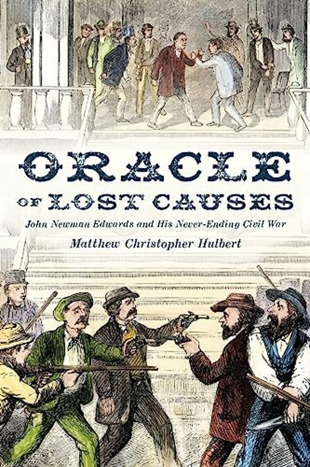 Oracle of Lost Causes – John Newman Edwards and His Never–Ending Civil War