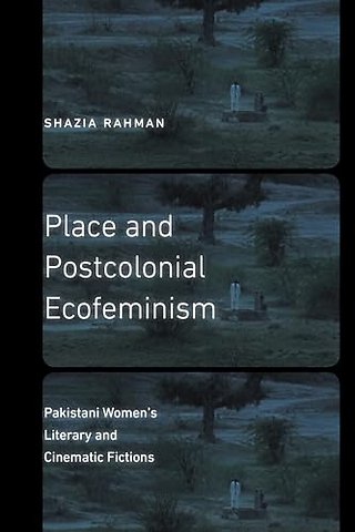 Place and Postcolonial Ecofeminism – Pakistani Women`s Literary and Cinematic Fictions