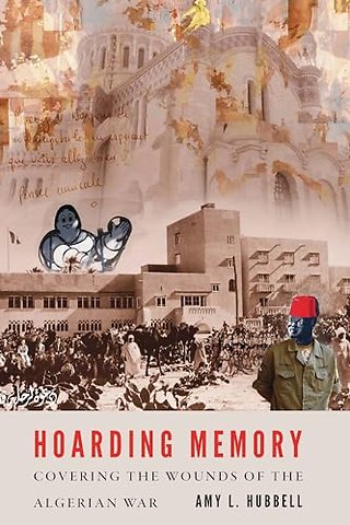 Hoarding Memory – Covering the Wounds of the Algerian War