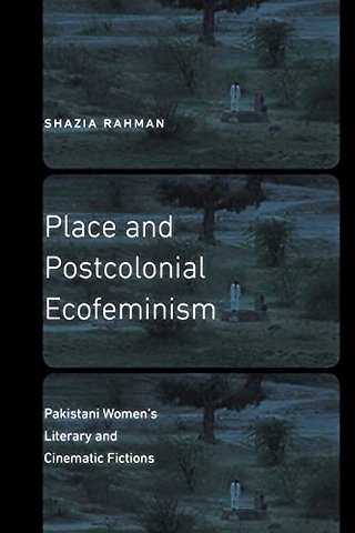 Place and Postcolonial Ecofeminism – Pakistani Women`s Literary and Cinematic Fictions