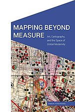 Mapping Beyond Measure : Art, Cartography, and the Space of Global Modernity