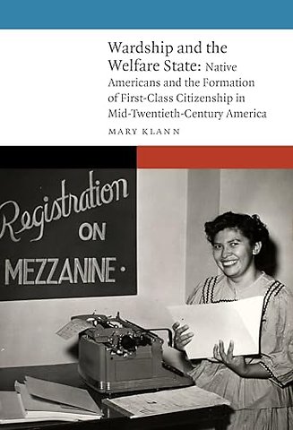 Wardship and the Welfare State – Native Americans and the Formation of First–Class Citizenship in Mid–Twentieth–Century America