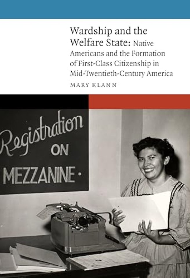 Wardship and the Welfare State – Native Americans and the Formation of First–Class Citizenship in Mid–Twentieth–Century America