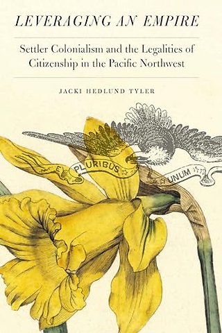 Leveraging an Empire – Settler Colonialism and the Legalities of Citizenship in the Pacific Northwest