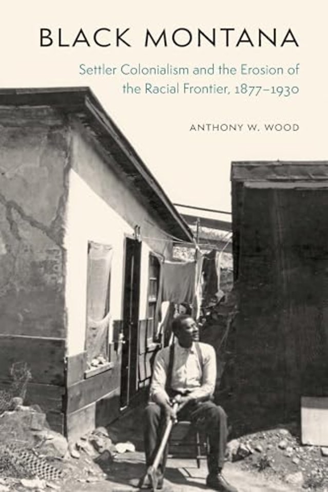 Black Montana – Settler Colonialism and the Erosion of the Racial Frontier, 1877–1930