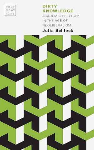 Dirty Knowledge – Academic Freedom in the Age of Neoliberalism