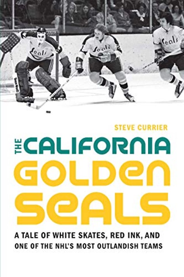 The California Golden Seals – A Tale of White Skates, Red Ink, and One of the NHL`s Most Outlandish Teams