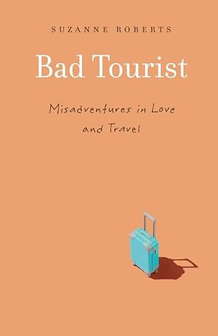 Bad Tourist – Misadventures in Love and Travel
