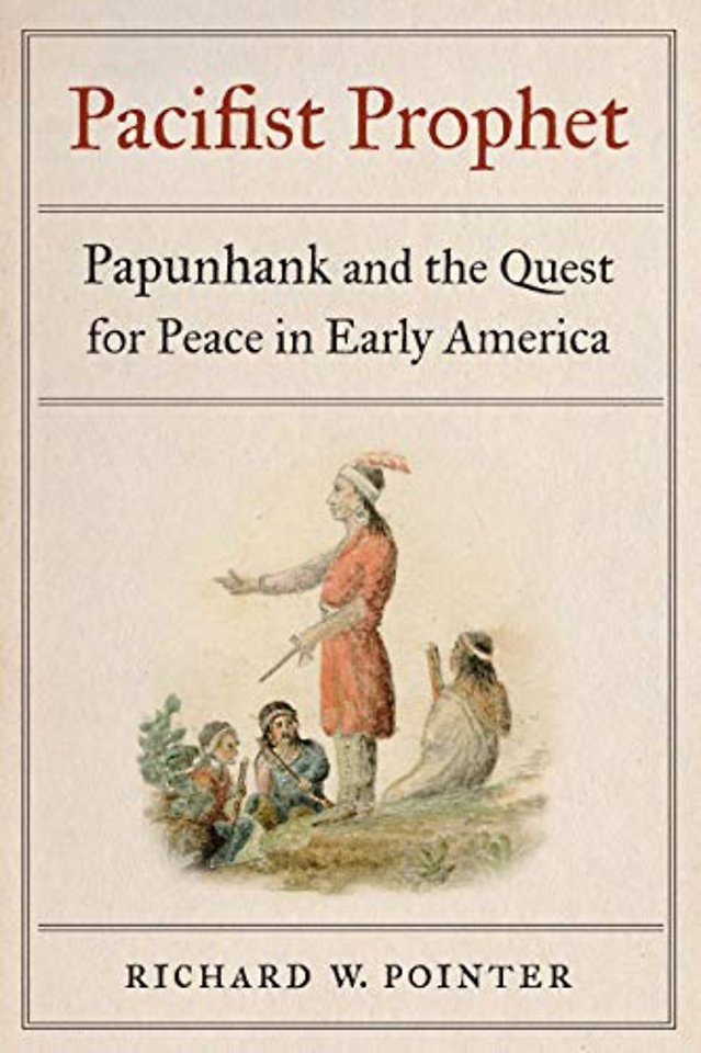 Pacifist Prophet – Papunhank and the Quest for Peace in Early America