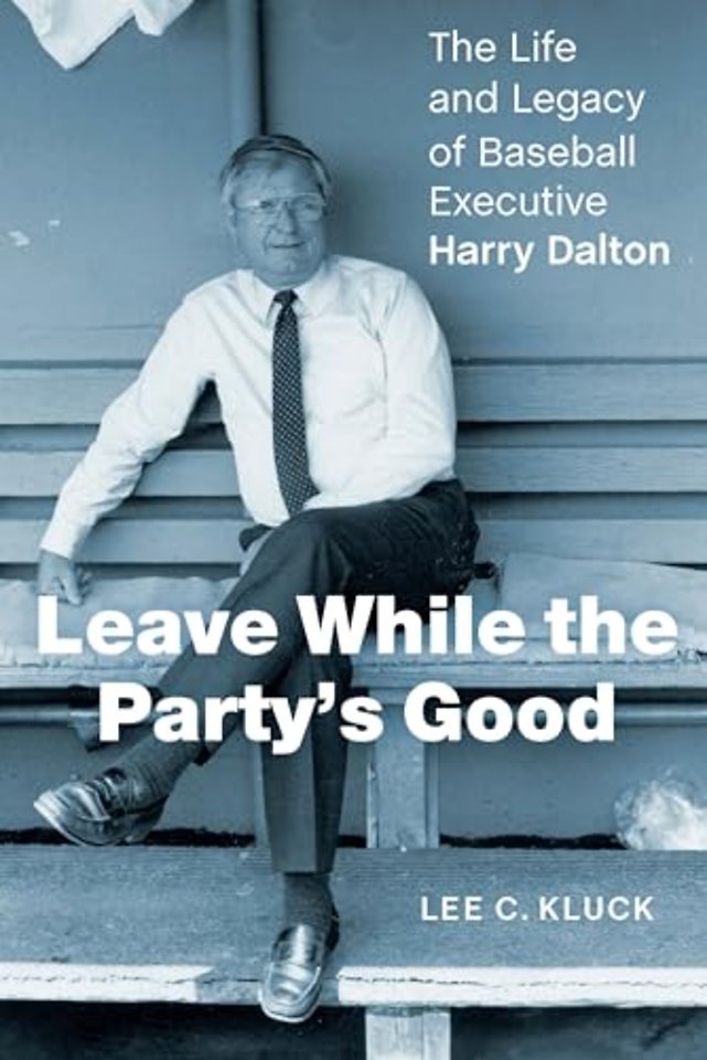Leave While the Party`s Good – The Life and Legacy  of Baseball Executive Harry Dalton
