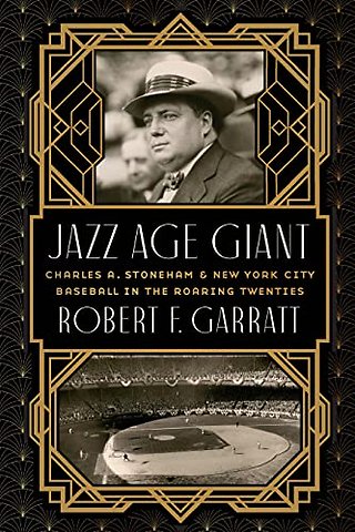 Jazz Age Giant – Charles a. Stoneham and New York City Baseball in the Roaring Twenties