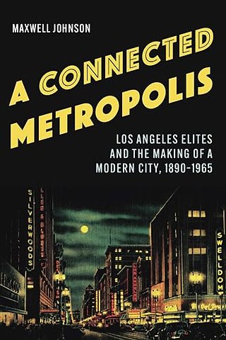 A Connected Metropolis – Los Angeles Elites and the Making of a Modern City, 1890–1965