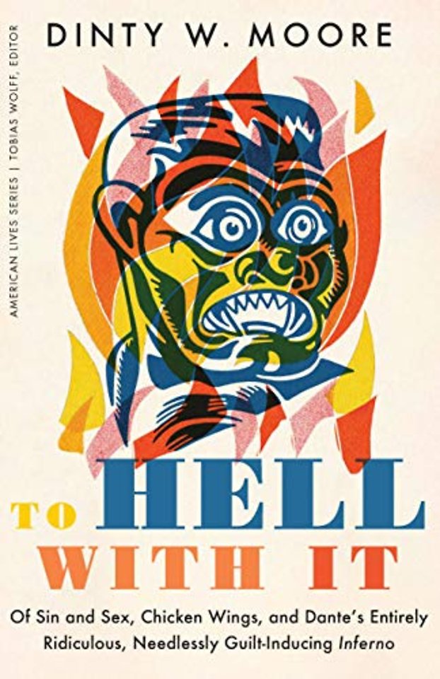 To Hell with It – Of Sin and Sex, Chicken Wings, and Dante`s Entirely Ridiculous, Needlessly Guilt–Inducing Inferno
