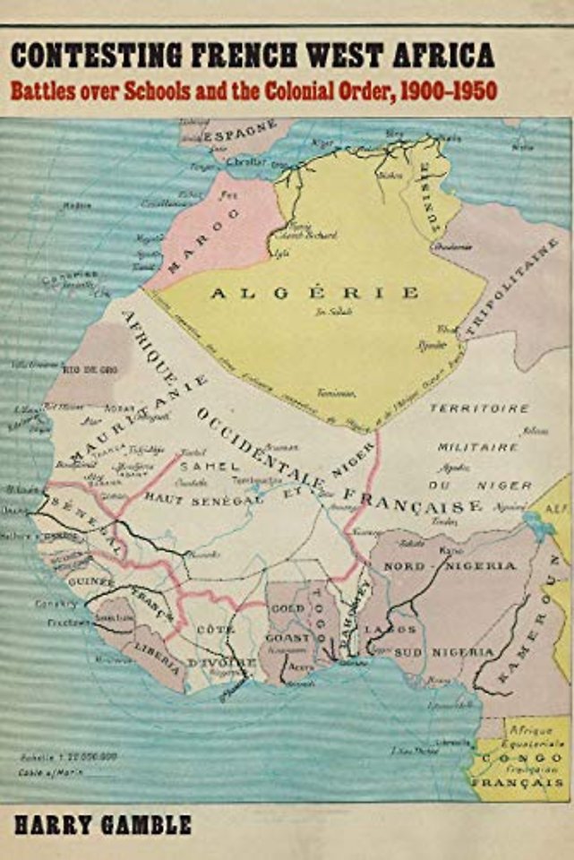 Contesting French West Africa – Battles Over Schools and the Colonial Order, 1900–1950