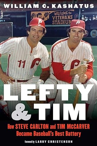 Lefty and Tim – How Steve Carlton and Tim McCarver Became Baseball`s Best Battery