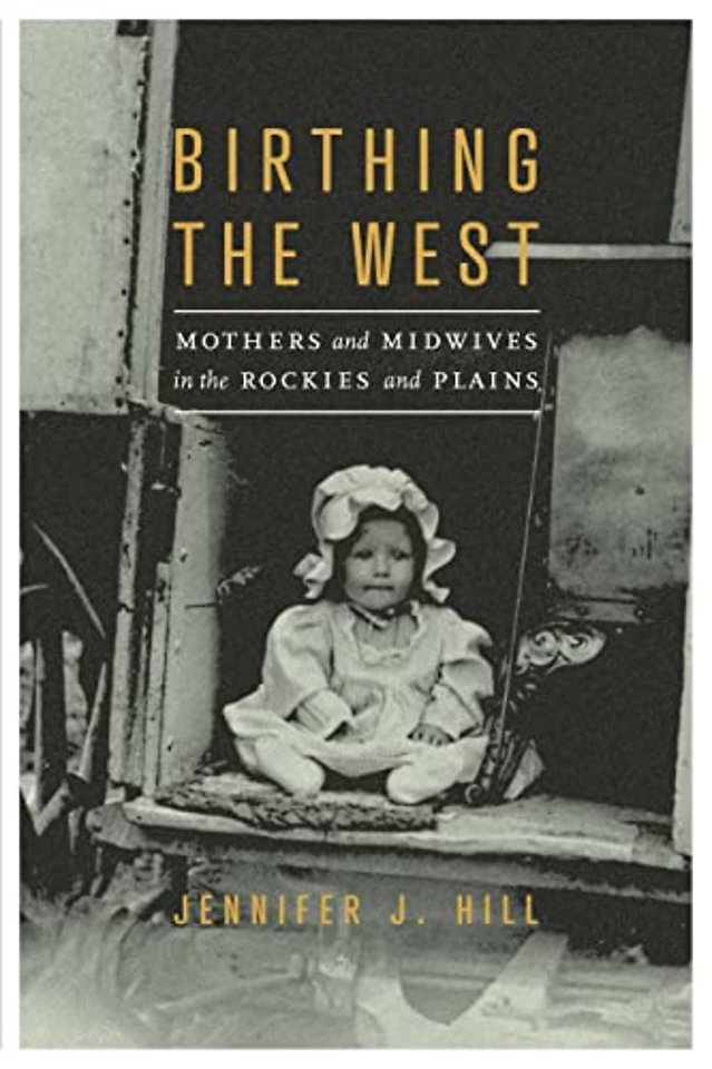 Birthing the West – Mothers and Midwives in the Rockies and Plains
