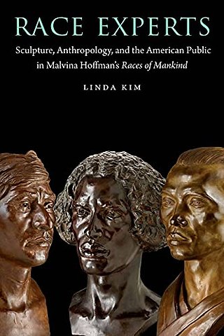 Race Experts – Sculpture, Anthropology, and the American Public in Malvina Hoffman`s Races of Mankind