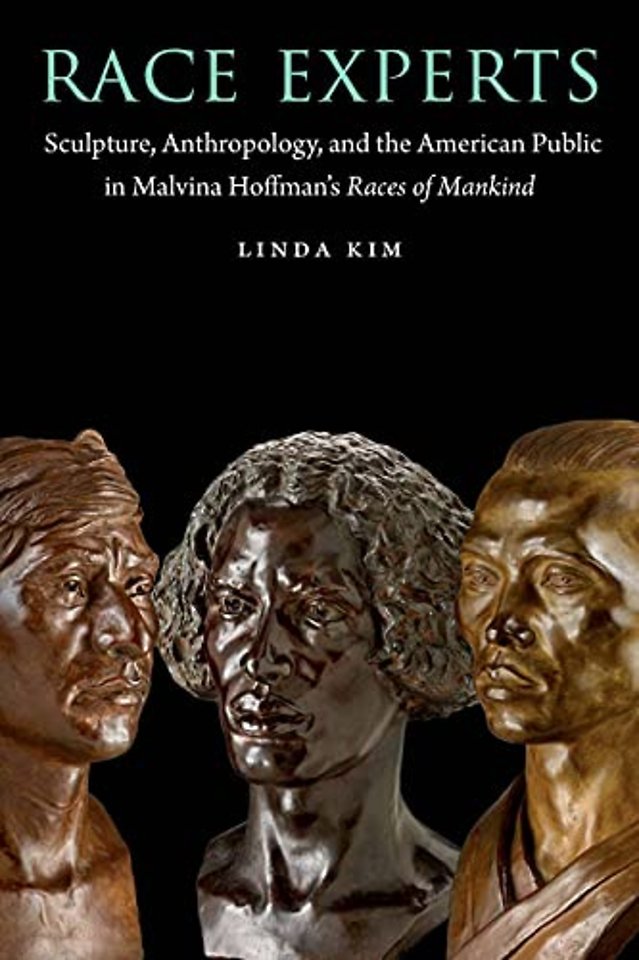 Race Experts – Sculpture, Anthropology, and the American Public in Malvina Hoffman`s Races of Mankind