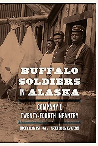 Buffalo Soldiers in Alaska – Company L, Twenty–Fourth Infantry