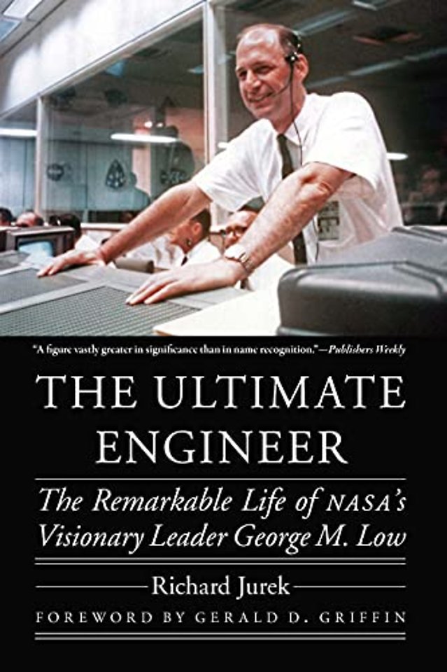 The Ultimate Engineer – The Remarkable Life of NASA`s Visionary Leader George M. Low