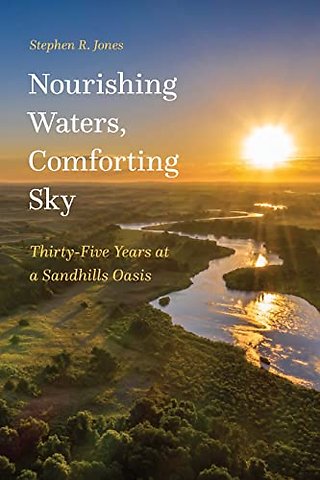 Nourishing Waters, Comforting Sky – Thirty–Five Years at a Sandhills Oasis