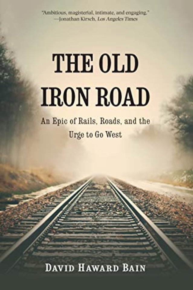The Old Iron Road – An Epic of Rails, Roads, and the Urge to Go West