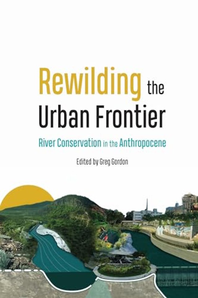 Rewilding the Urban Frontier – River Conservation in the Anthropocene
