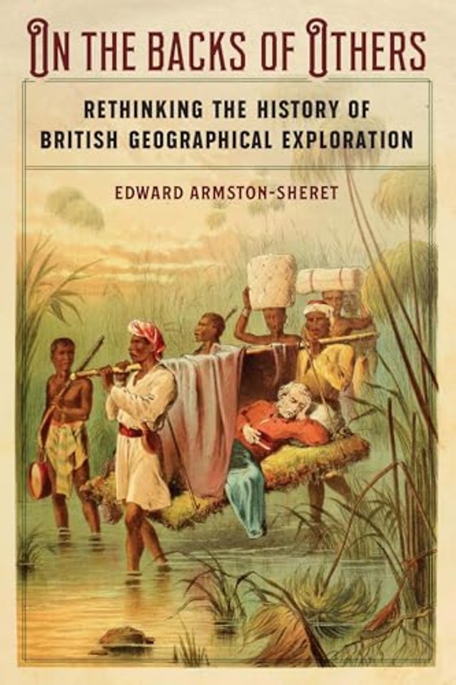 On the Backs of Others – Rethinking the History of British Geographical Exploration