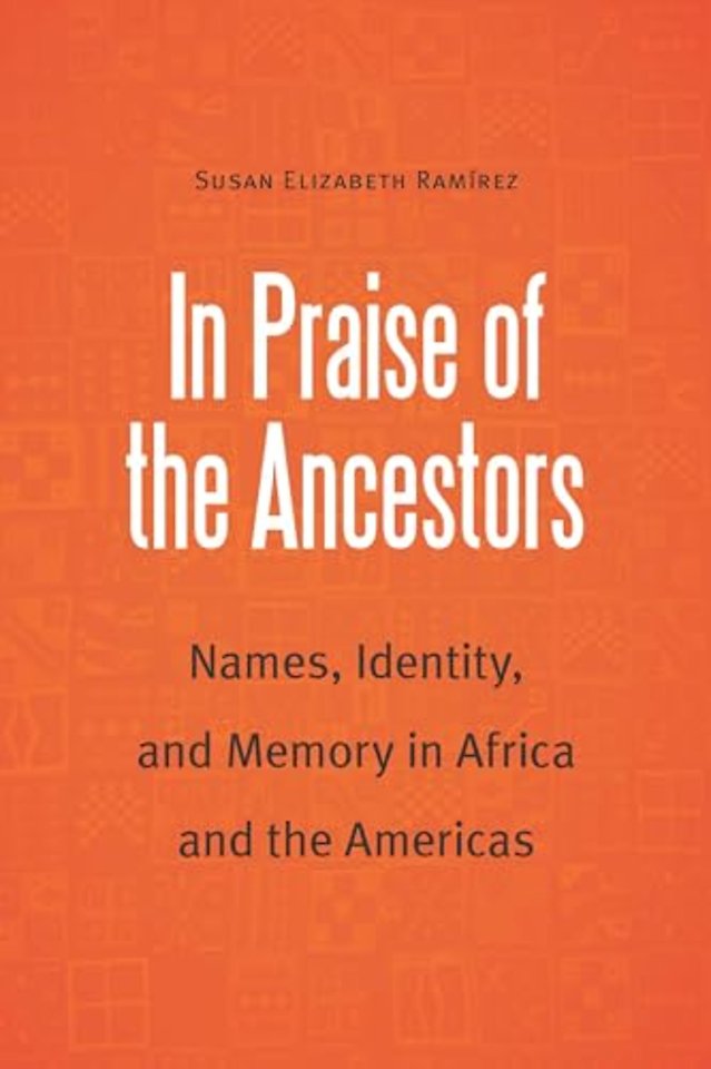 In Praise of the Ancestors – Names, Identity, and Memory in Africa and the Americas