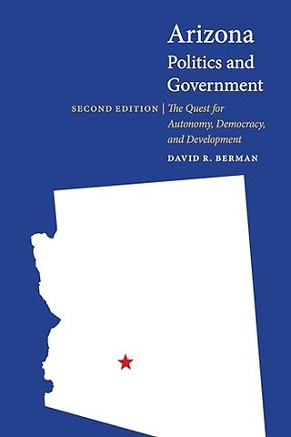 Arizona Politics and Government – The Quest for Autonomy, Democracy, and Development